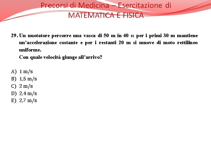 29. Un nuotatore percorre una vasca di 50 m in 40 s: per i