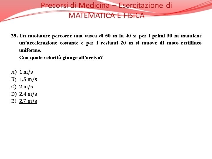 29. Un nuotatore percorre una vasca di 50 m in 40 s: per i