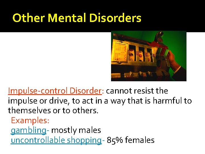 Other Mental Disorders Impulse-control Disorder: cannot resist the impulse or drive, to act in