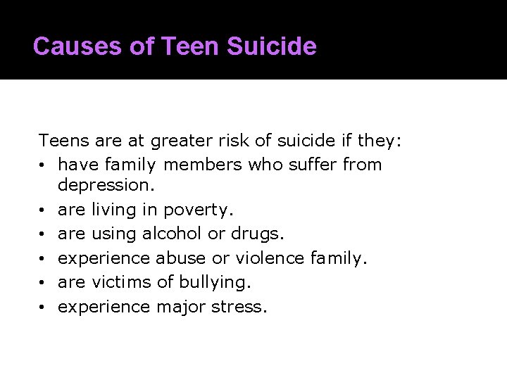 Causes of Teen Suicide Teens are at greater risk of suicide if they: •
