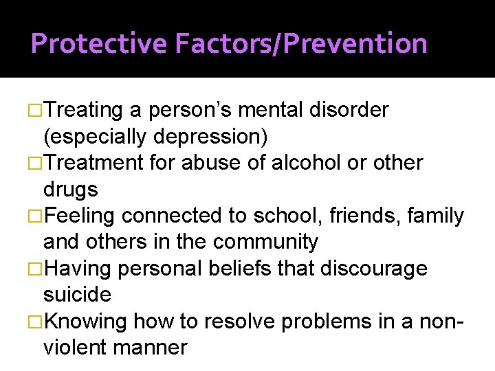 Protective Factors/Prevention �Treating a person’s mental disorder (especially depression) �Treatment for abuse of alcohol