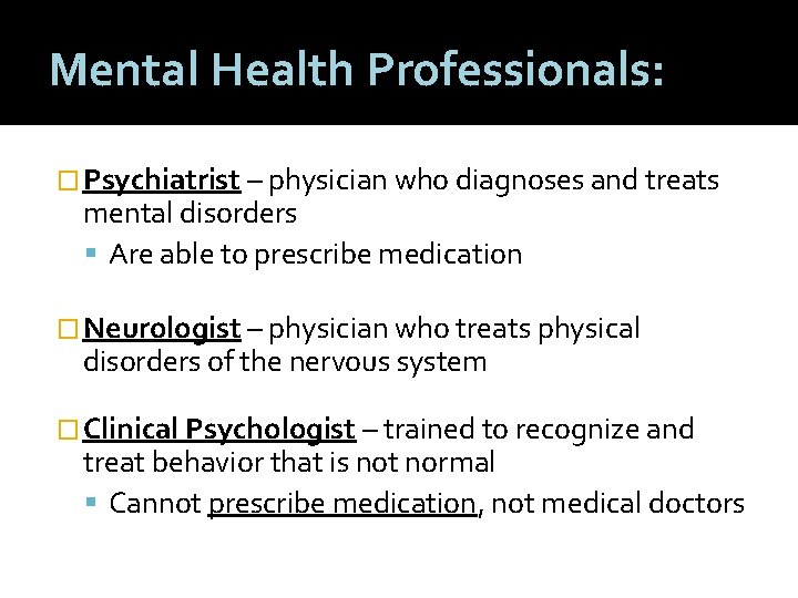 Mental Health Professionals: � Psychiatrist – physician who diagnoses and treats mental disorders Are