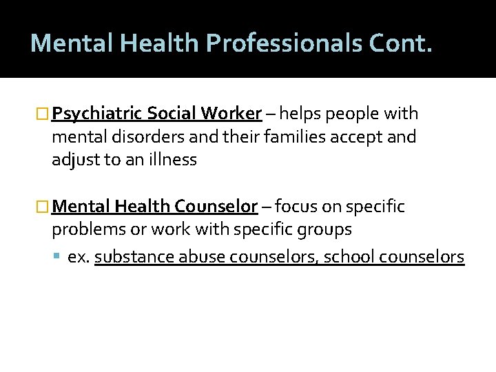 Mental Health Professionals Cont. � Psychiatric Social Worker – helps people with mental disorders