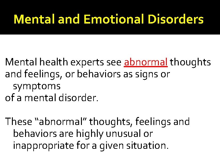 Mental and Emotional Disorders Mental health experts see abnormal thoughts and feelings, or behaviors