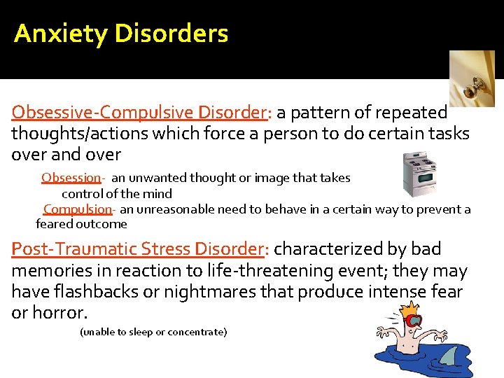 Anxiety Disorders Obsessive-Compulsive Disorder: a pattern of repeated thoughts/actions which force a person to