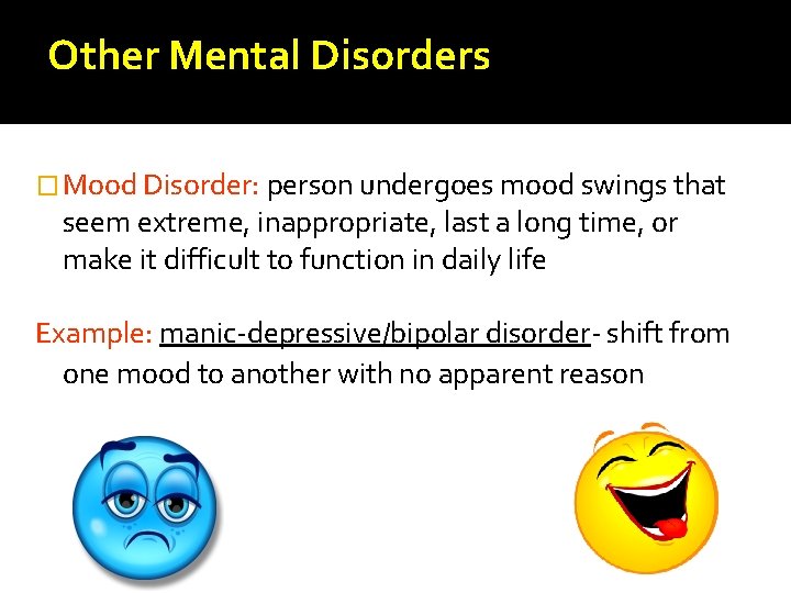 Other Mental Disorders � Mood Disorder: person undergoes mood swings that seem extreme, inappropriate,