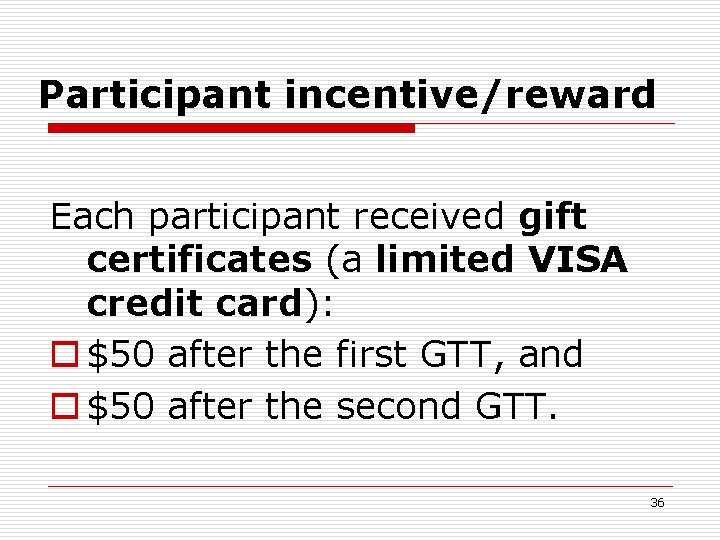 Participant incentive/reward Each participant received gift certificates (a limited VISA credit card): o $50