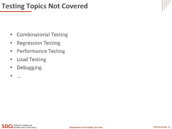 Testing Topics Not Covered • • • SDCL Combinatorial Testing Regression Testing Performance Testing Testing Topics Not Covered • • • SDCL Combinatorial Testing Regression Testing Performance Testing