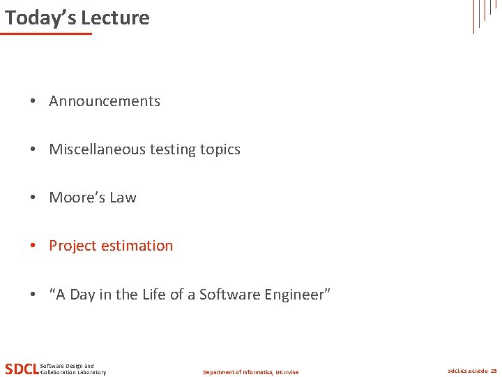 Today’s Lecture • Announcements • Miscellaneous testing topics • Moore’s Law • Project estimation Today’s Lecture • Announcements • Miscellaneous testing topics • Moore’s Law • Project estimation