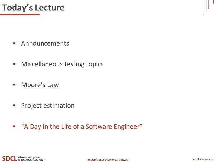 Today’s Lecture • Announcements • Miscellaneous testing topics • Moore’s Law • Project estimation Today’s Lecture • Announcements • Miscellaneous testing topics • Moore’s Law • Project estimation