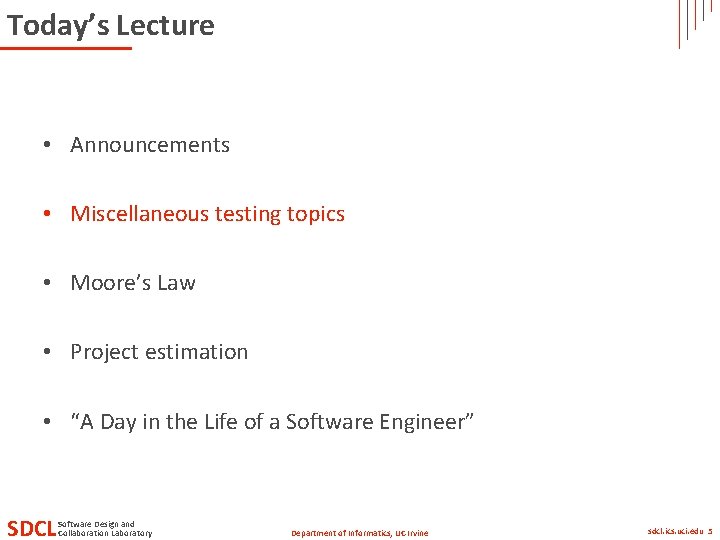 Today’s Lecture • Announcements • Miscellaneous testing topics • Moore’s Law • Project estimation Today’s Lecture • Announcements • Miscellaneous testing topics • Moore’s Law • Project estimation