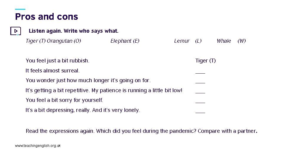 Pros and cons Listen again. Write who says what. Tiger (T) Orangutan (O) Elephant