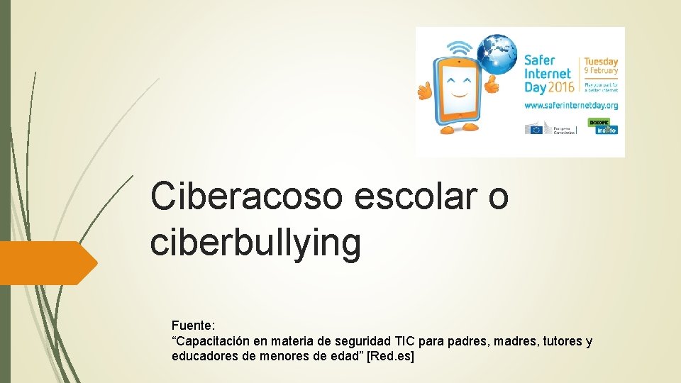 Ciberacoso escolar o ciberbullying Fuente: “Capacitación en materia de seguridad TIC para padres, madres,