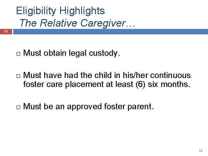 Eligibility Highlights The Relative Caregiver… 11 Must obtain legal custody. Must have had the