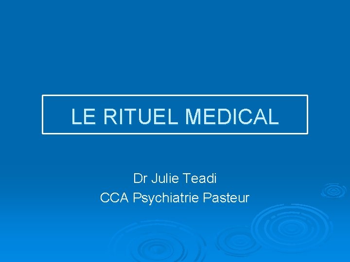 LE RITUEL MEDICAL Dr Julie Teadi CCA Psychiatrie Pasteur 