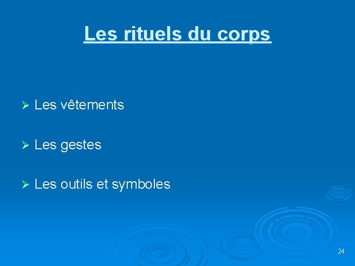 Les rituels du corps Ø Les vêtements Ø Les gestes Ø Les outils et