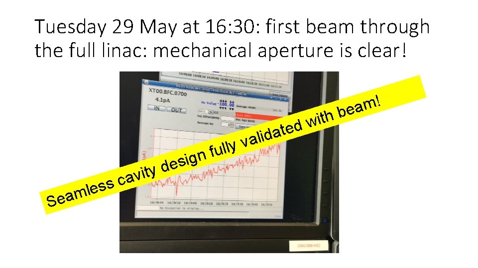 Tuesday 29 May at 16: 30: first beam through the full linac: mechanical aperture
