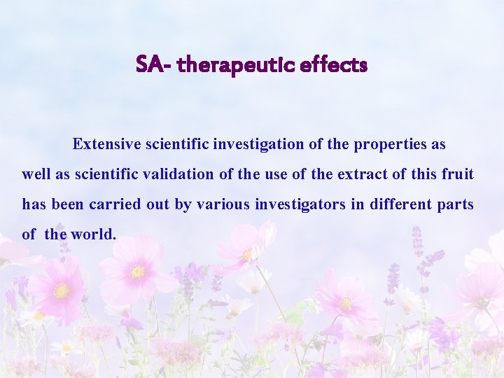 SA- therapeutic effects Extensive scientific investigation of the properties as well as scientific validation