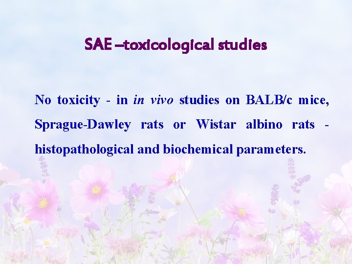 SAE –toxicological studies No toxicity - in in vivo studies on BALB/c mice, Sprague-Dawley