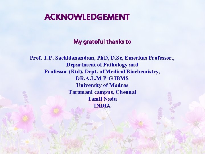 ACKNOWLEDGEMENT My grateful thanks to Prof. T. P. Sachidanandam, Ph. D, D. Sc, Emeritus