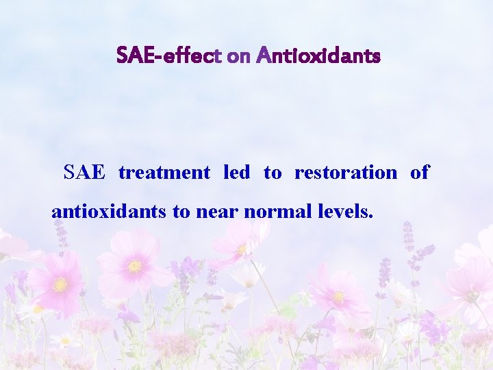 SAE-effect on Antioxidants SAE treatment led to restoration of antioxidants to near normal levels.