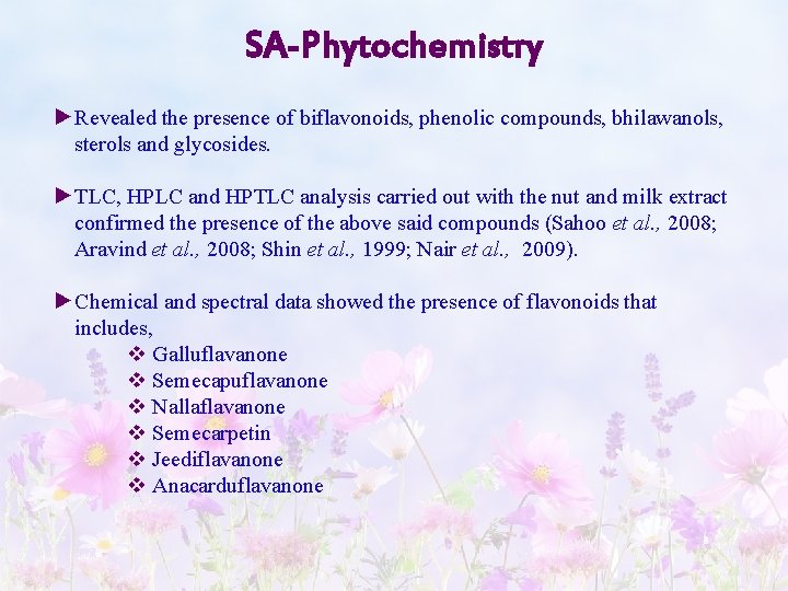 SA-Phytochemistry ►Revealed the presence of biflavonoids, phenolic compounds, bhilawanols, sterols and glycosides. ►TLC, HPLC