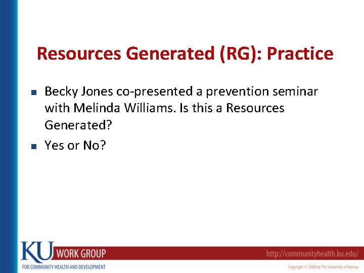 Resources Generated (RG): Practice n n Becky Jones co-presented a prevention seminar with Melinda