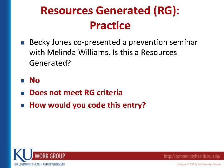 Resources Generated (RG): Practice n n Becky Jones co-presented a prevention seminar with Melinda