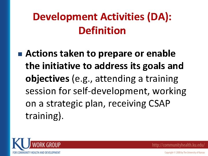 Development Activities (DA): Definition n Actions taken to prepare or enable the initiative to