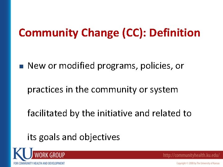 Community Change (CC): Definition n New or modified programs, policies, or practices in the