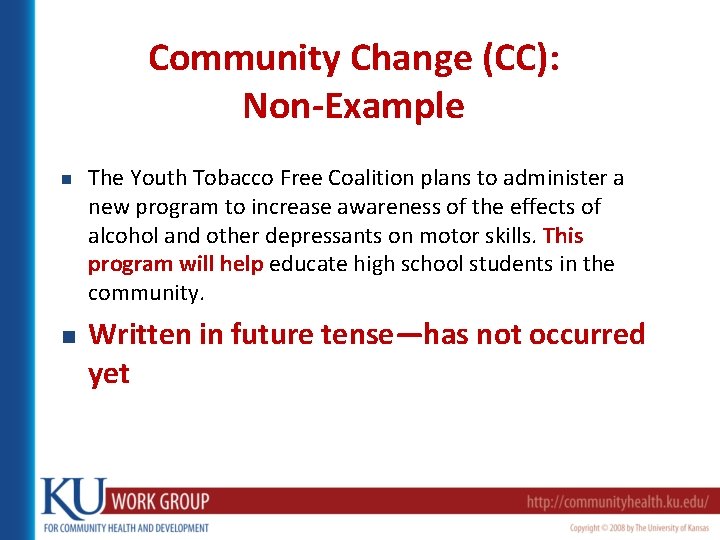 Community Change (CC): Non-Example n n The Youth Tobacco Free Coalition plans to administer