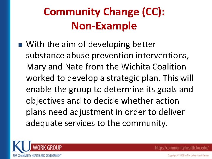 Community Change (CC): Non-Example n With the aim of developing better substance abuse prevention