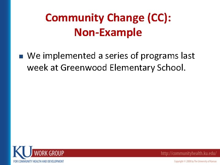 Community Change (CC): Non-Example n We implemented a series of programs last week at