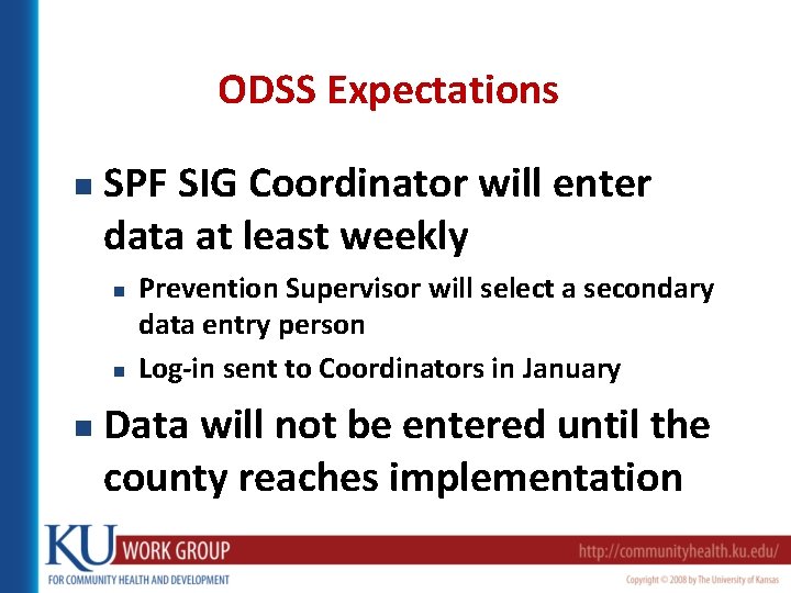 ODSS Expectations n SPF SIG Coordinator will enter data at least weekly n n