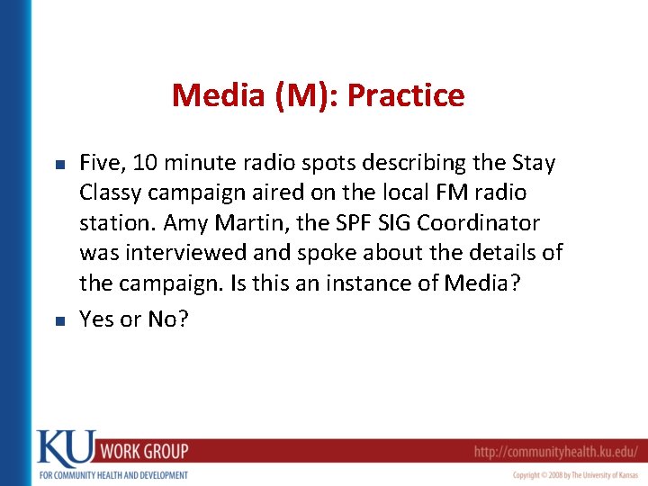 Media (M): Practice n n Five, 10 minute radio spots describing the Stay Classy