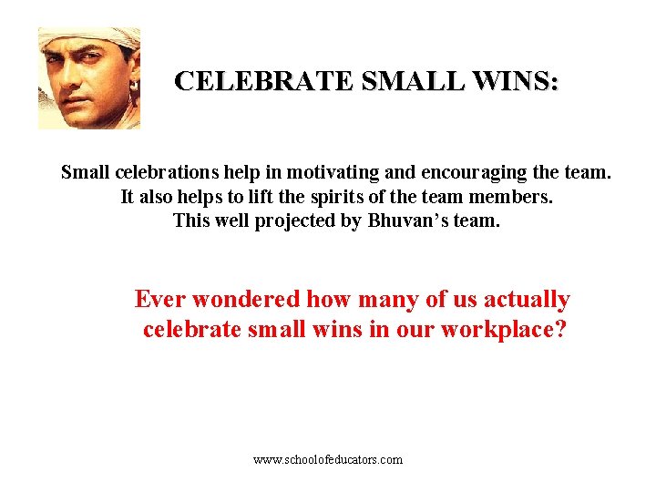 CELEBRATE SMALL WINS: Small celebrations help in motivating and encouraging the team. It also