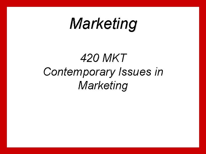 Marketing 420 MKT Contemporary Issues in Marketing Marketing 420 MKT Contemporary Issues in Marketing