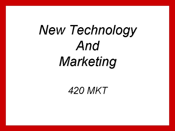 New Technology And Marketing 420 MKT New Technology And Marketing 420 MKT