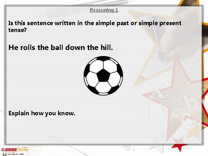 Reasoning 1 Is this sentence written in the simple past or simple present tense?