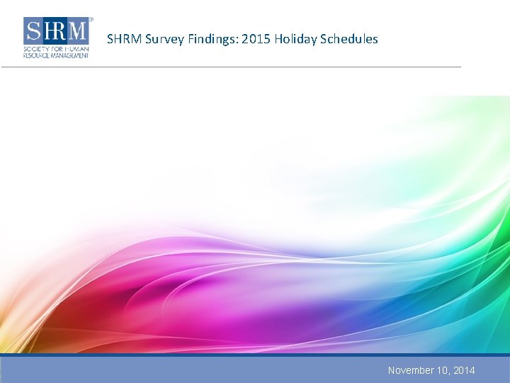 SHRM Survey Findings: 2015 Holiday Schedules November 10, 2014 