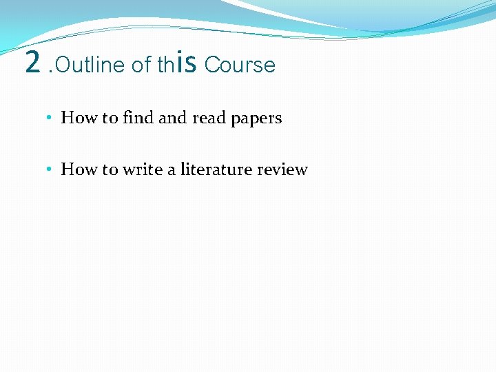 2. Outline of this Course • How to find and read papers • How