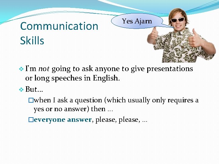 Communication Skills Yes Ajarn v I'm not going to ask anyone to give presentations