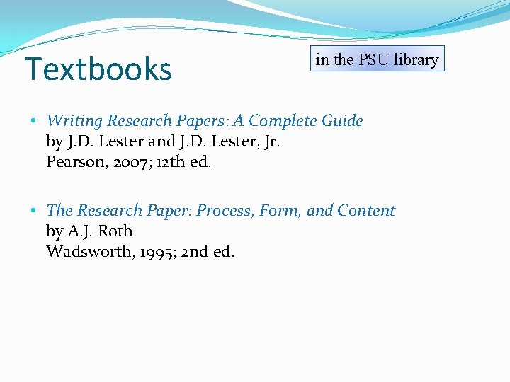 Textbooks in the PSU library • Writing Research Papers: A Complete Guide by J.