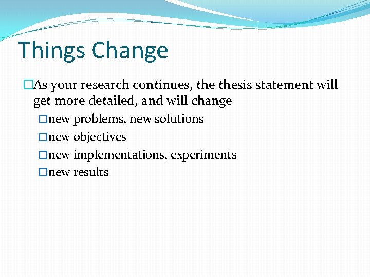 Things Change �As your research continues, thesis statement will get more detailed, and will