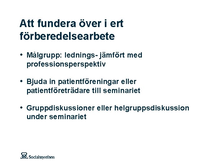 Att fundera över i ert förberedelsearbete • Målgrupp: lednings- jämfört med professionsperspektiv • Bjuda