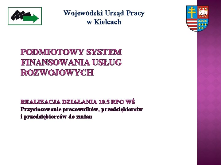 Wojewódzki Urząd Pracy w Kielcach PODMIOTOWY SYSTEM FINANSOWANIA USŁUG ROZWOJOWYCH REALIZACJA DZIAŁANIA 10. 5