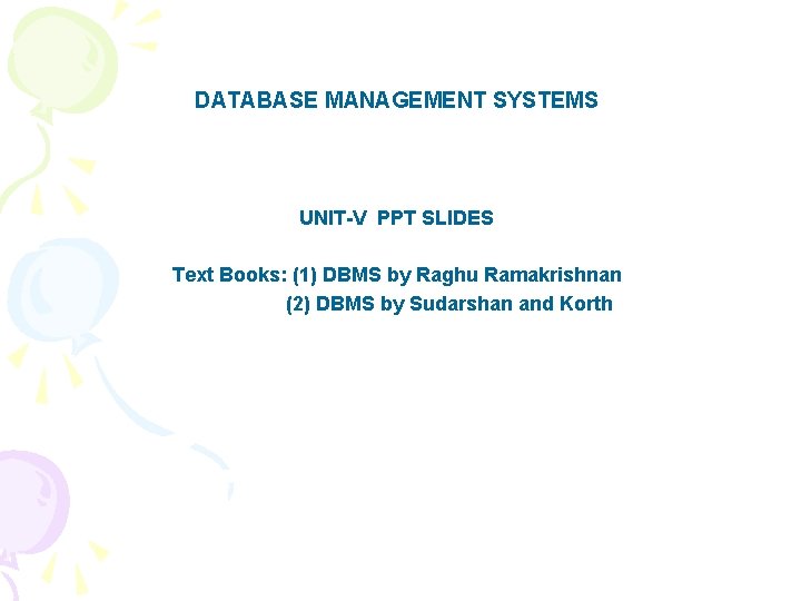 DATABASE MANAGEMENT SYSTEMS UNIT-V PPT SLIDES Text Books: (1) DBMS by Raghu Ramakrishnan (2)