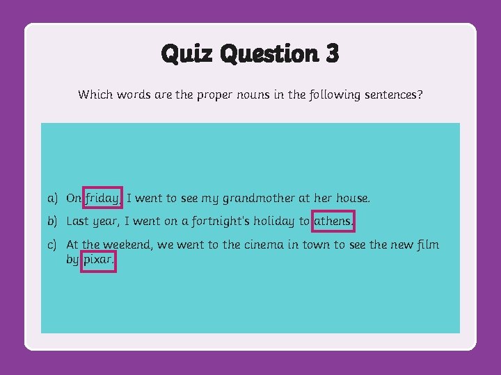 Quiz Question 3 Which words are the proper nouns in the following sentences? a)