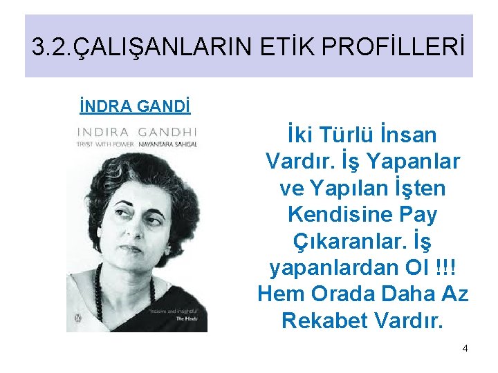 3. 2. ÇALIŞANLARIN ETİK PROFİLLERİ İNDRA GANDİ İki Türlü İnsan Vardır. İş Yapanlar ve