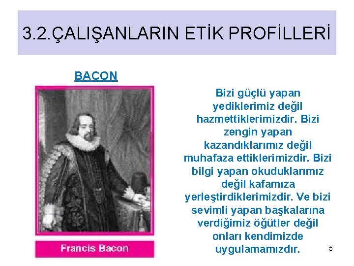3. 2. ÇALIŞANLARIN ETİK PROFİLLERİ BACON Bizi güçlü yapan yediklerimiz değil hazmettiklerimizdir. Bizi zengin